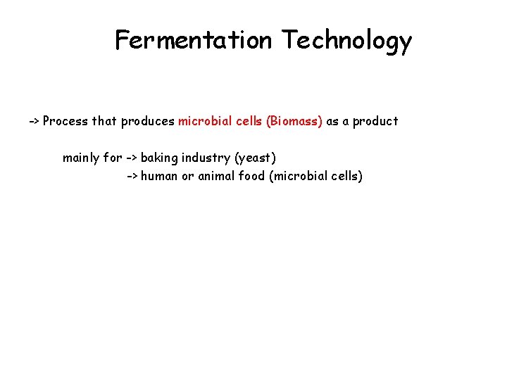 Fermentation Technology -> Process that produces microbial cells (Biomass) as a product mainly for