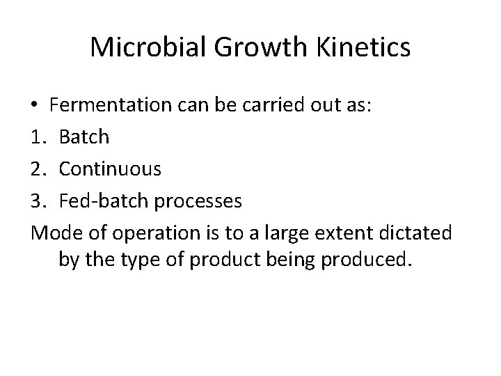 Microbial Growth Kinetics • Fermentation can be carried out as: 1. Batch 2. Continuous