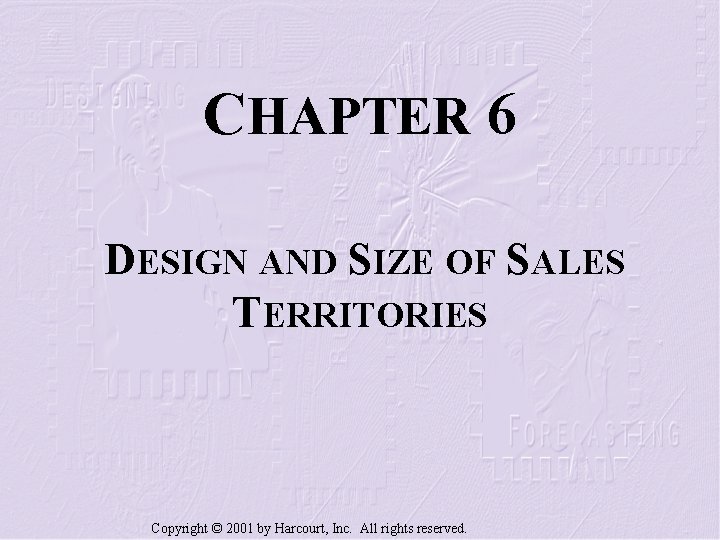 CHAPTER 6 DESIGN AND SIZE OF SALES TERRITORIES Copyright © 2001 by Harcourt, Inc.