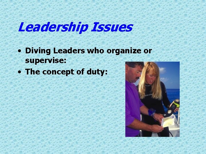 Leadership Issues • Diving Leaders who organize or supervise: • The concept of duty: