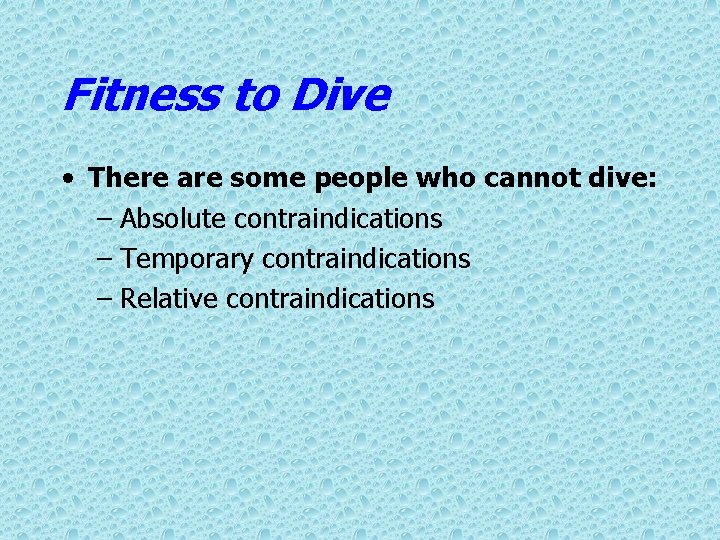 Fitness to Dive • There are some people who cannot dive: – Absolute contraindications