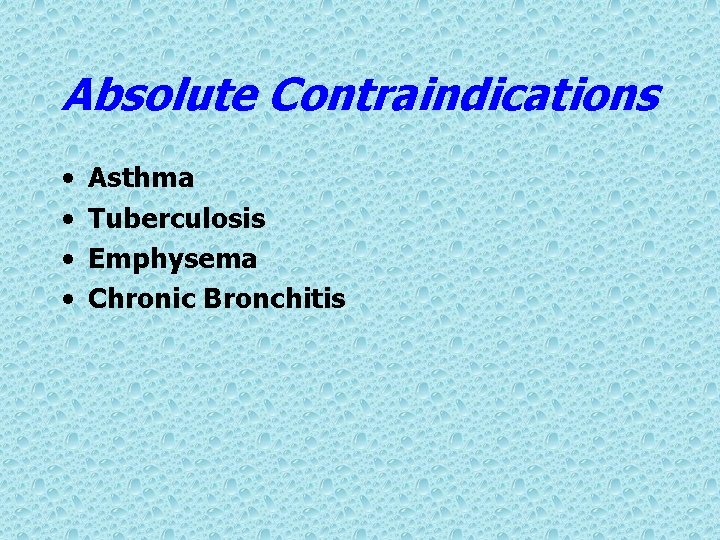 Absolute Contraindications • • Asthma Tuberculosis Emphysema Chronic Bronchitis 