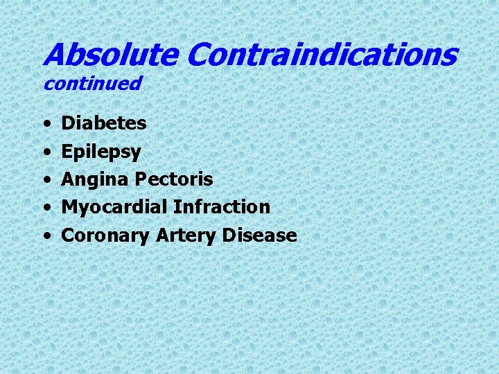 Absolute Contraindications continued • • • Diabetes Epilepsy Angina Pectoris Myocardial Infraction Coronary Artery