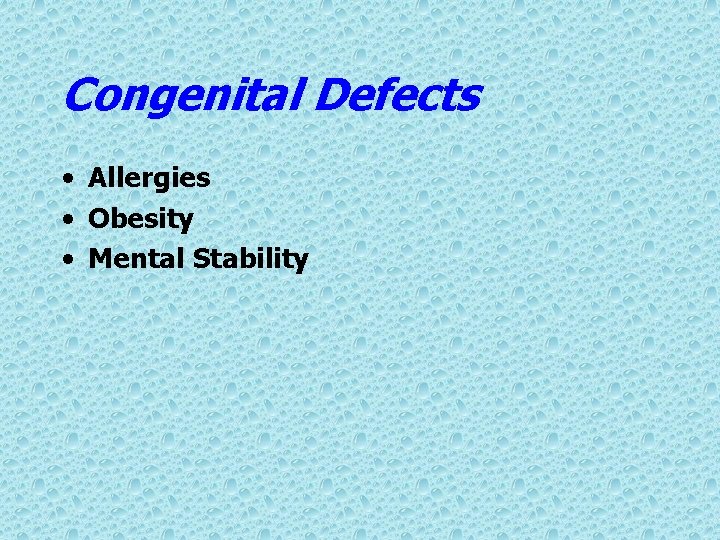 Congenital Defects • Allergies • Obesity • Mental Stability 