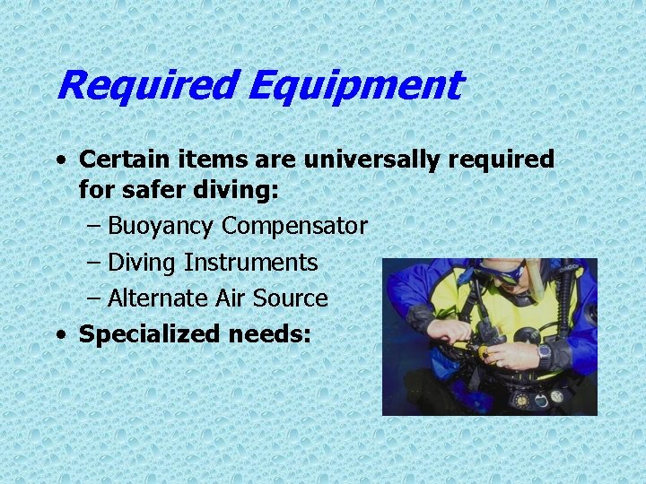 Required Equipment • Certain items are universally required for safer diving: – Buoyancy Compensator