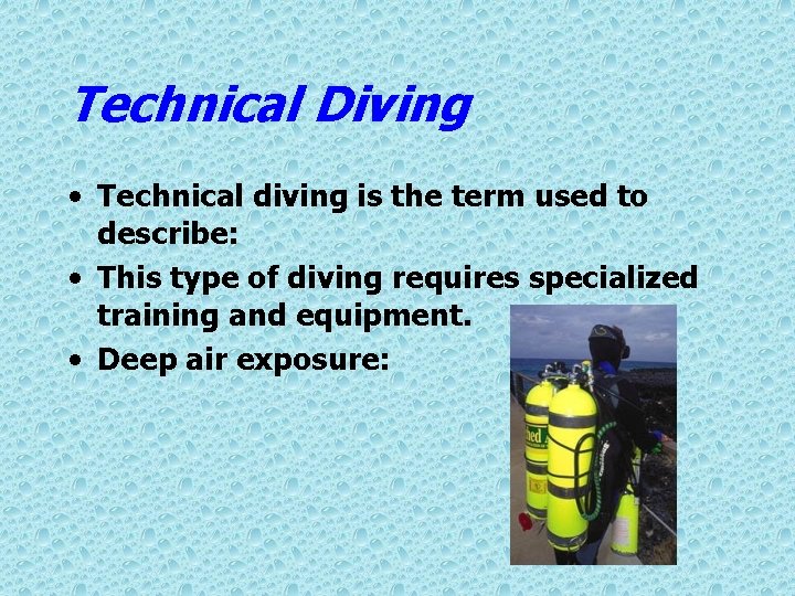 Technical Diving • Technical diving is the term used to describe: • This type