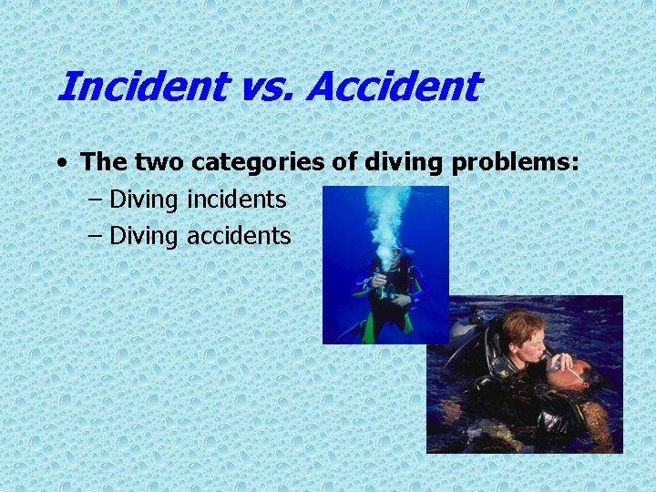 Incident vs. Accident • The two categories of diving problems: – Diving incidents –