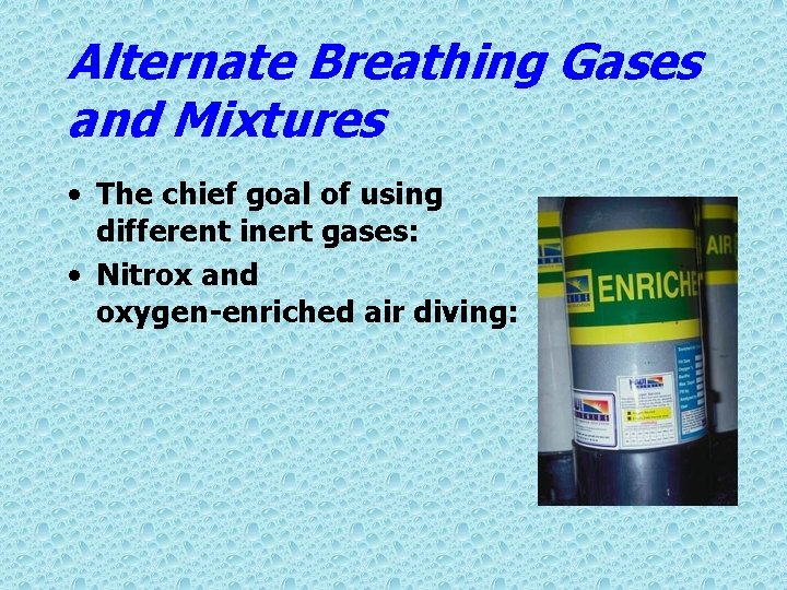 Alternate Breathing Gases and Mixtures • The chief goal of using different inert gases: