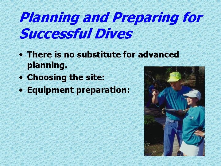Planning and Preparing for Successful Dives • There is no substitute for advanced planning.