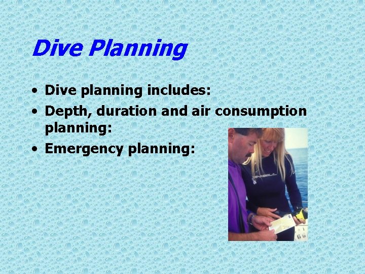 Dive Planning • Dive planning includes: • Depth, duration and air consumption planning: •