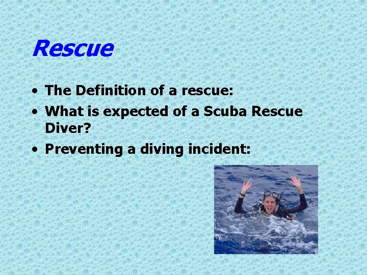 Rescue • The Definition of a rescue: • What is expected of a Scuba