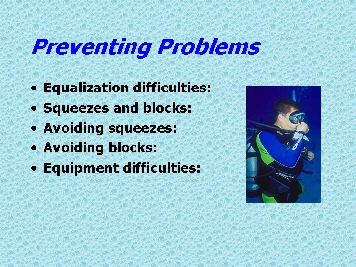 Preventing Problems • • • Equalization difficulties: Squeezes and blocks: Avoiding squeezes: Avoiding blocks: