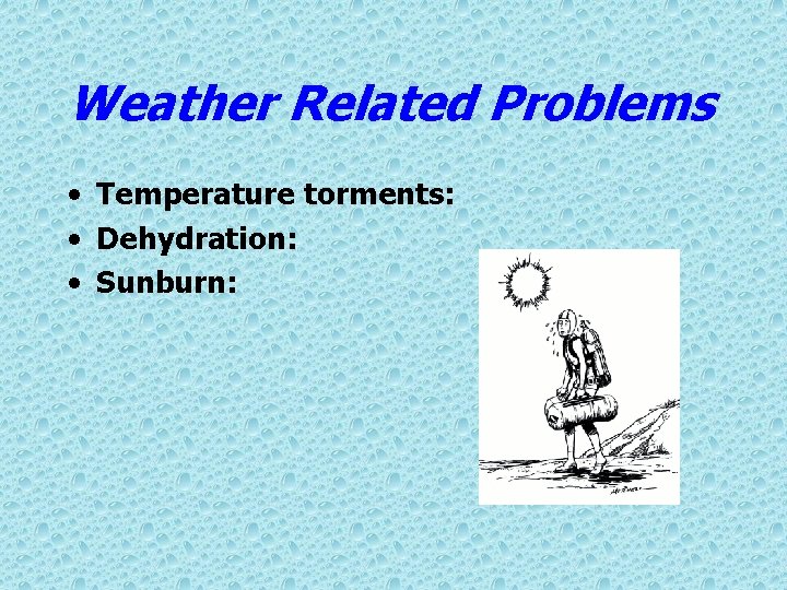Weather Related Problems • Temperature torments: • Dehydration: • Sunburn: 