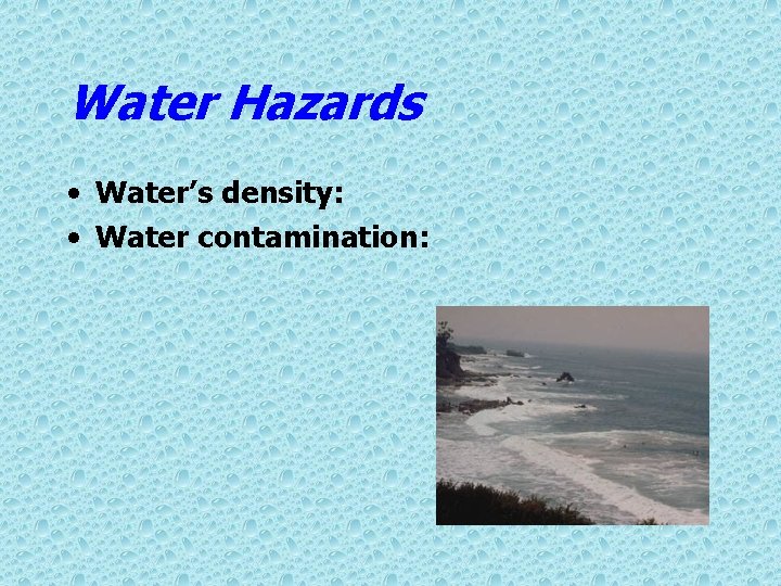 Water Hazards • Water’s density: • Water contamination: 