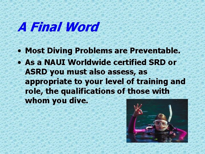 A Final Word • Most Diving Problems are Preventable. • As a NAUI Worldwide