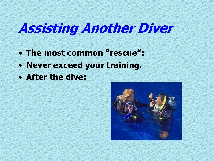 Assisting Another Diver • The most common “rescue”: • Never exceed your training. •