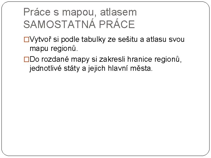 Práce s mapou, atlasem SAMOSTATNÁ PRÁCE �Vytvoř si podle tabulky ze sešitu a atlasu