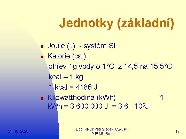 Jednotky (základní) Joule (J) - systém SI n Kalorie (cal) ohřev 1 g vody