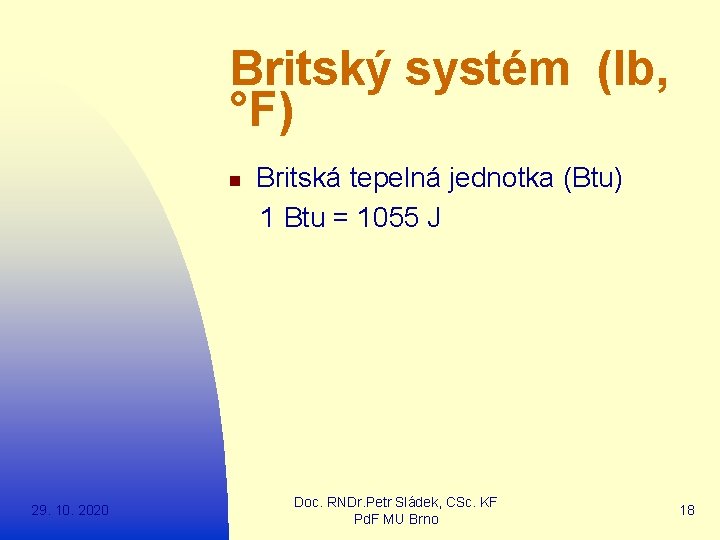 Britský systém (lb, °F) Britská tepelná jednotka (Btu) 1 Btu = 1055 J n