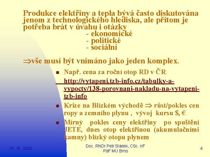 Produkce elektřiny a tepla bývá často diskutována jenom z technologického hlediska, ale přitom je