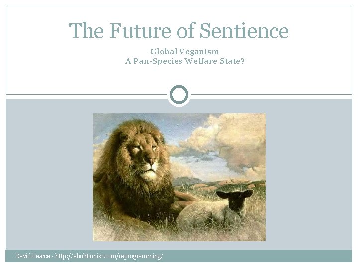 The Future of Sentience Global Veganism A Pan-Species Welfare State? David Pearce - http: