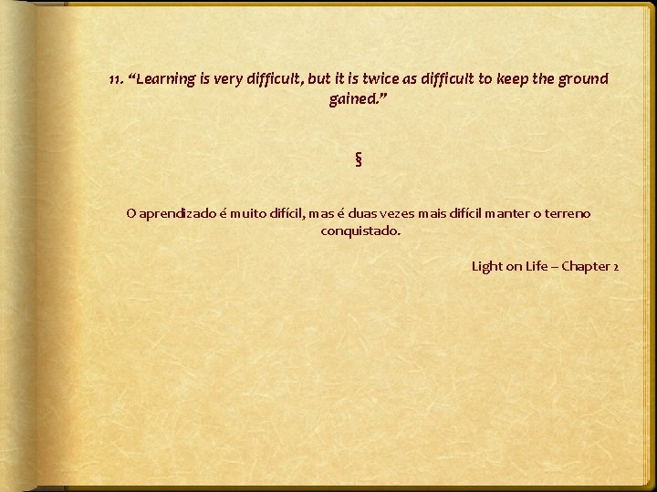 11. “Learning is very difficult, but it is twice as difficult to keep the