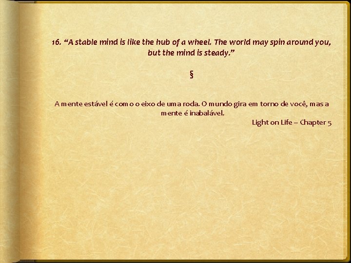 16. “A stable mind is like the hub of a wheel. The world may
