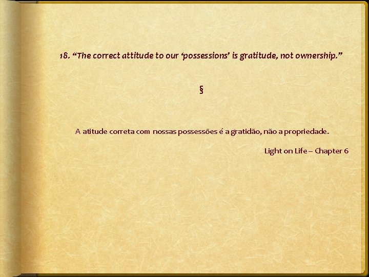 18. “The correct attitude to our ‘possessions’ is gratitude, not ownership. ” § A