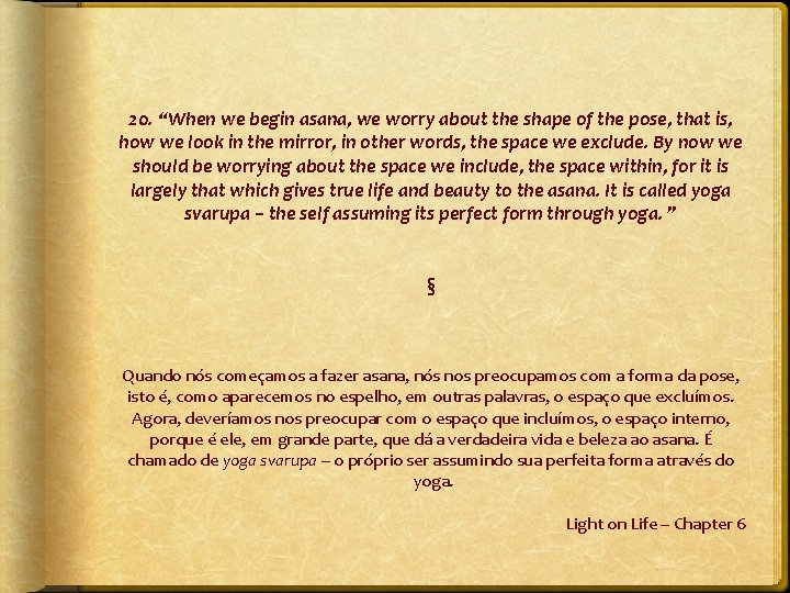 20. “When we begin asana, we worry about the shape of the pose, that