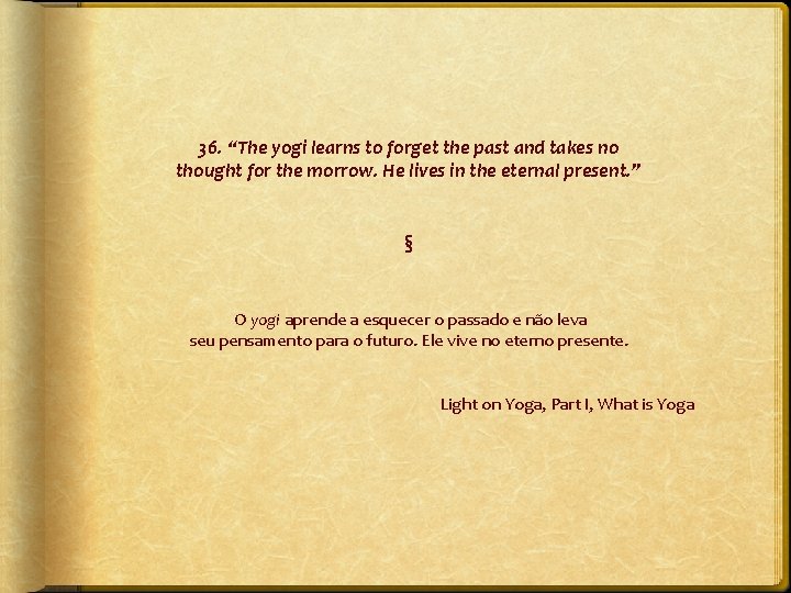 36. “The yogi learns to forget the past and takes no thought for the