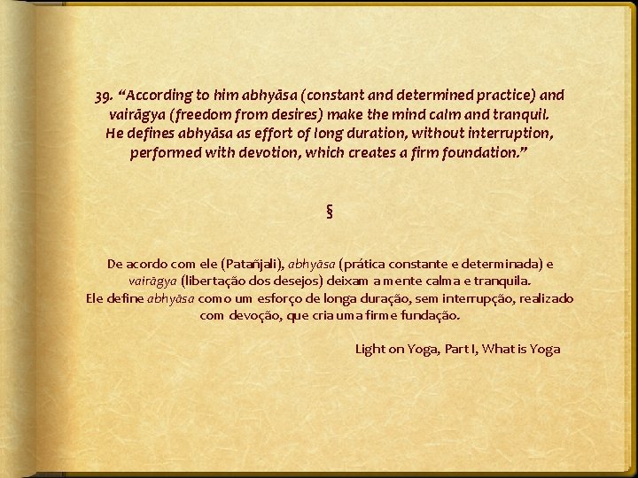 39. “According to him abhyāsa (constant and determined practice) and vairāgya (freedom from desires)