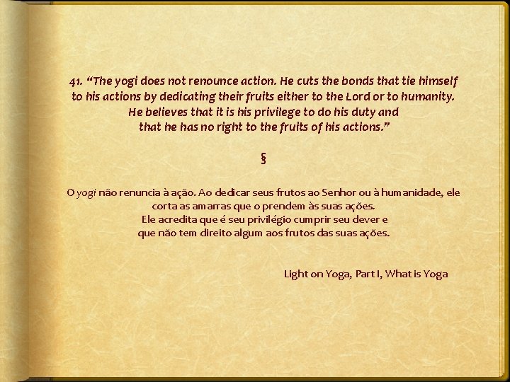 41. “The yogi does not renounce action. He cuts the bonds that tie himself