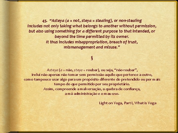 45. “Asteya (a = not, steya = stealing), or non-stealing includes not only taking