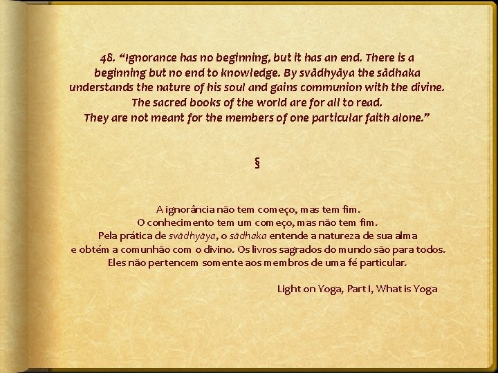 48. “Ignorance has no beginning, but it has an end. There is a beginning