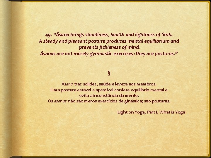 49. “Āsana brings steadiness, health and lightness of limb. A steady and pleasant posture