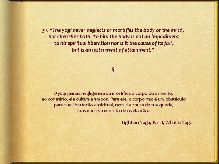 51. “The yogi never neglects or mortifies the body or the mind, but cherishes
