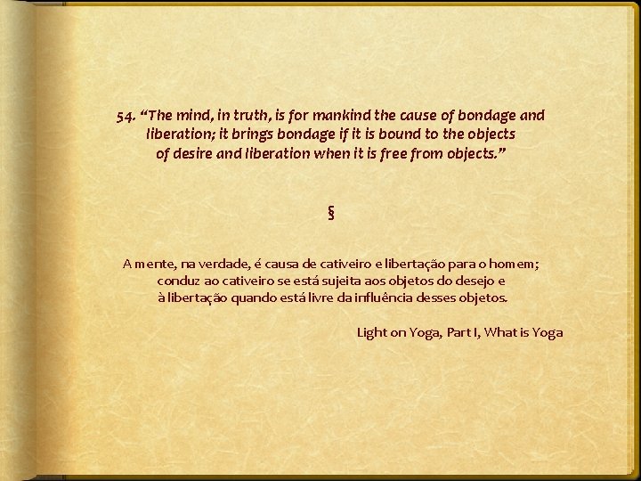 54. “The mind, in truth, is for mankind the cause of bondage and liberation;