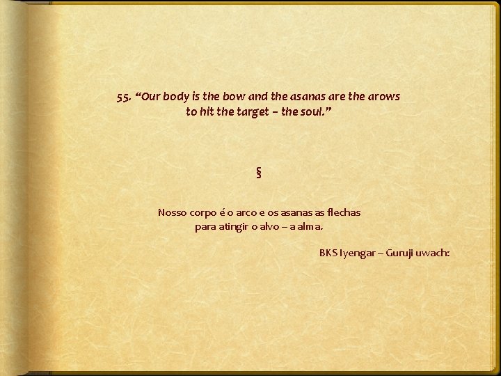55. “Our body is the bow and the asanas are the arows to hit