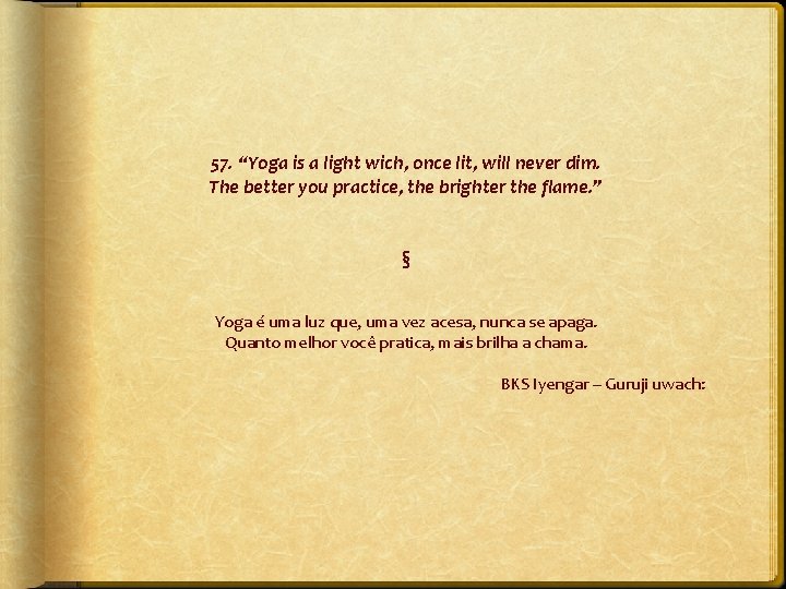 57. “Yoga is a light wich, once lit, will never dim. The better you