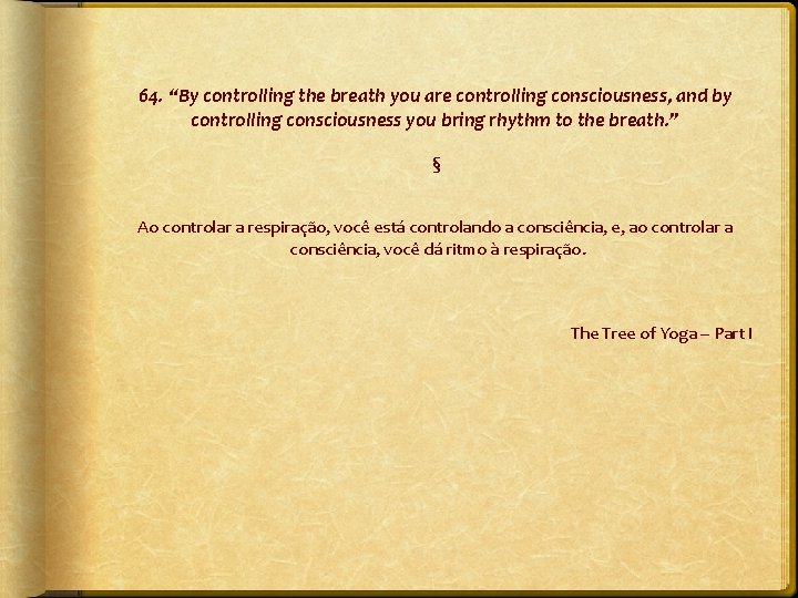 64. “By controlling the breath you are controlling consciousness, and by controlling consciousness you