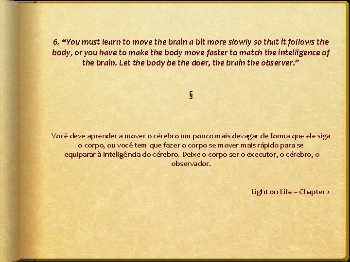 6. “You must learn to move the brain a bit more slowly so that