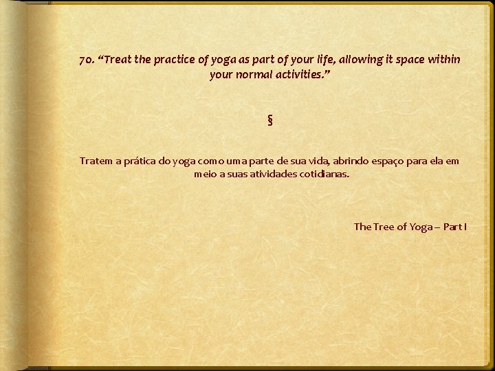70. “Treat the practice of yoga as part of your life, allowing it space