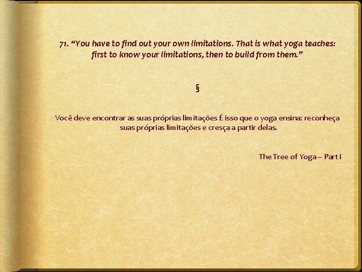 71. “You have to find out your own limitations. That is what yoga teaches: