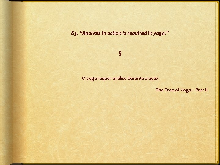 83. “Analysis in action is required in yoga. ” § O yoga requer análise