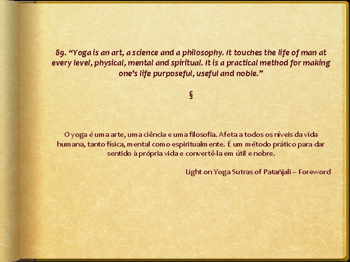 89. “Yoga is an art, a science and a philosophy. It touches the life