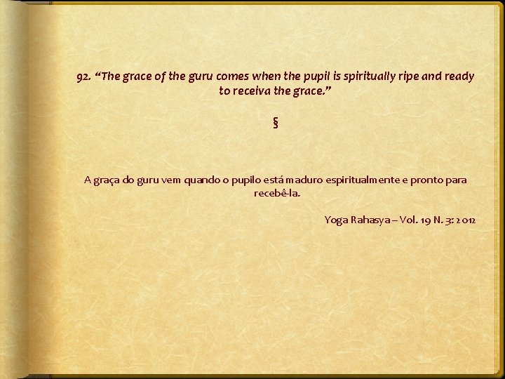 92. “The grace of the guru comes when the pupil is spiritually ripe and