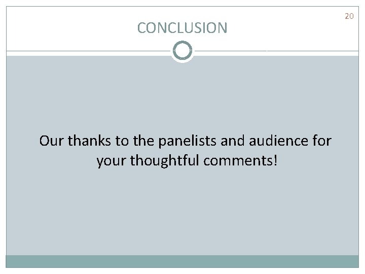 CONCLUSION Our thanks to the panelists and audience for your thoughtful comments! 20 