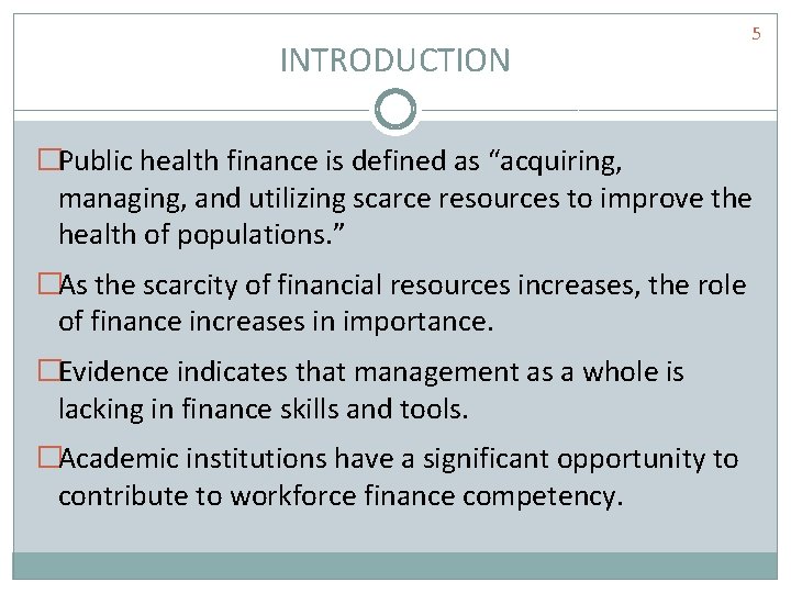 INTRODUCTION 5 �Public health finance is defined as “acquiring, managing, and utilizing scarce resources