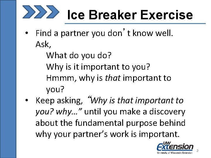 Ice Breaker Exercise • Find a partner you don’t know well. Ask, What do