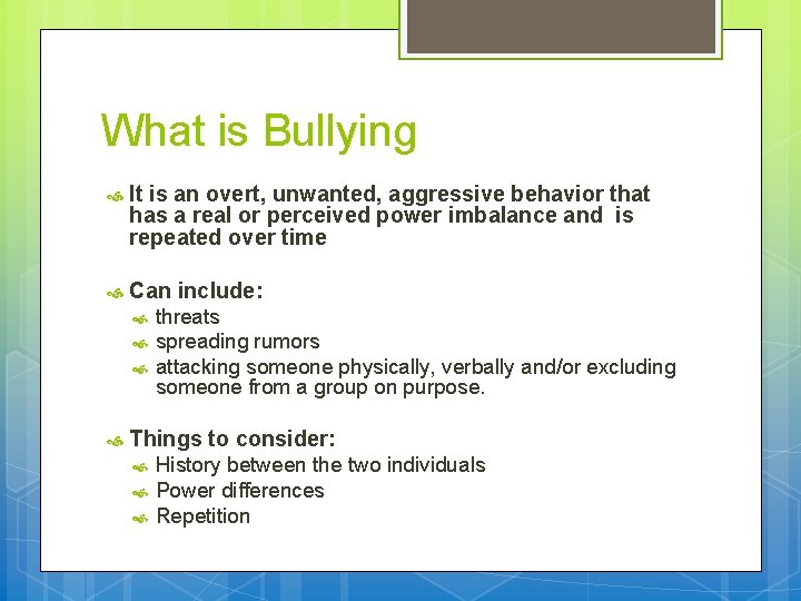 What is Bullying It is an overt, unwanted, aggressive behavior that has a real